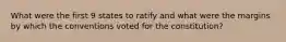 What were the first 9 states to ratify and what were the margins by which the conventions voted for the constitution?