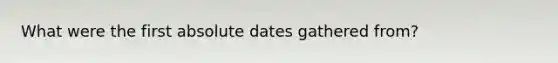 What were the first absolute dates gathered from?