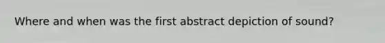 Where and when was the first abstract depiction of sound?