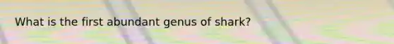 What is the first abundant genus of shark?