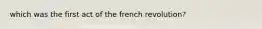 which was the first act of the french revolution?