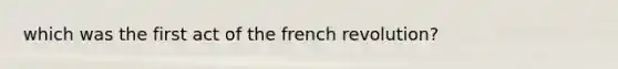 which was the first act of the french revolution?