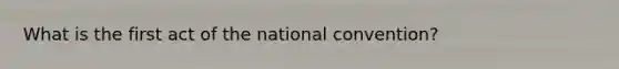 What is the first act of the national convention?