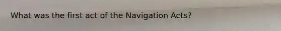 What was the first act of the Navigation Acts?