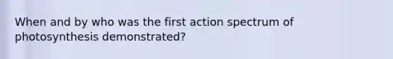 When and by who was the first action spectrum of photosynthesis demonstrated?