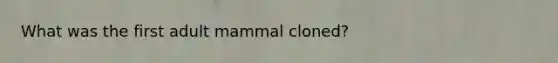 What was the first adult mammal cloned?