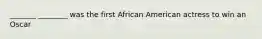 _______ ________ was the first African American actress to win an Oscar