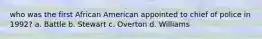 who was the first African American appointed to chief of police in 1992? a. Battle b. Stewart c. Overton d. Williams