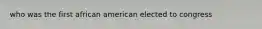 who was the first african american elected to congress
