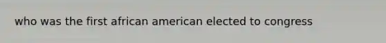 who was the first african american elected to congress