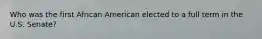 Who was the first African American elected to a full term in the U.S. Senate?