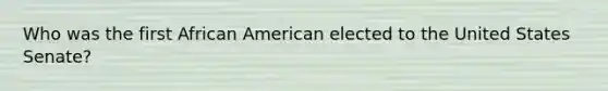 Who was the first African American elected to the United States Senate?