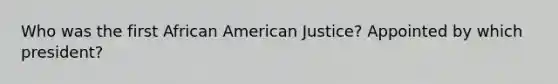 Who was the first African American Justice? Appointed by which president?