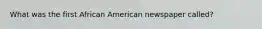 What was the first African American newspaper called?