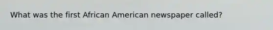 What was the first African American newspaper called?