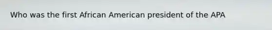 Who was the first African American president of the APA