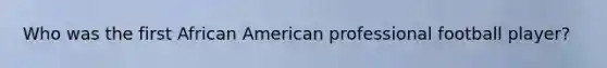 Who was the first African American professional football player?