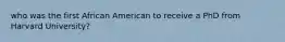 who was the first African American to receive a PhD from Harvard University?