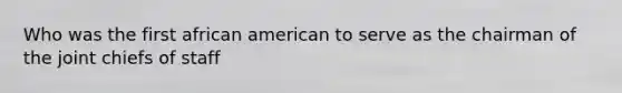 Who was the first african american to serve as the chairman of the joint chiefs of staff
