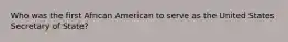 Who was the first African American to serve as the United States Secretary of State?
