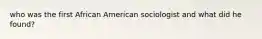 who was the first African American sociologist and what did he found?