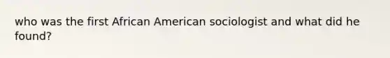 who was the first African American sociologist and what did he found?