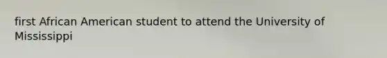 first African American student to attend the University of Mississippi