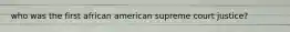 who was the first african american supreme court justice?