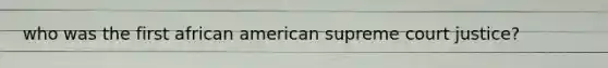 who was the first african american supreme court justice?