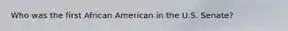 Who was the first African American in the U.S. Senate?