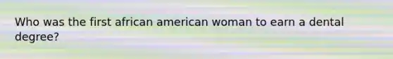 Who was the first african american woman to earn a dental degree?