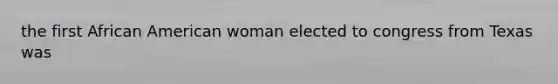 the first African American woman elected to congress from Texas was