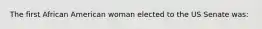 The first African American woman elected to the US Senate was: