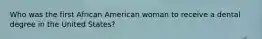 Who was the first African American woman to receive a dental degree in the United States?