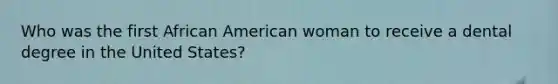 Who was the first African American woman to receive a dental degree in the United States?