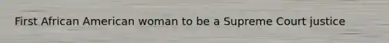 First African American woman to be a Supreme Court justice