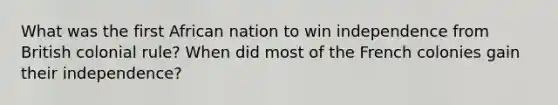 What was the first African nation to win independence from British colonial rule? When did most of the French colonies gain their independence?