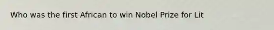 Who was the first African to win Nobel Prize for Lit