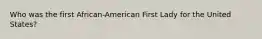 Who was the first African-American First Lady for the United States?