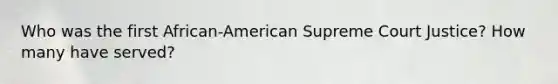 Who was the first African-American Supreme Court Justice? How many have served?