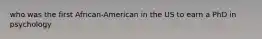 who was the first African-American in the US to earn a PhD in psychology