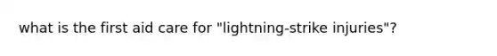 what is the first aid care for "lightning-strike injuries"?