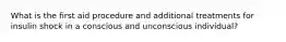 What is the first aid procedure and additional treatments for insulin shock in a conscious and unconscious individual?