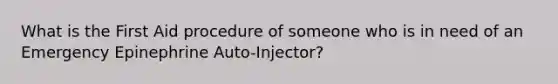 What is the First Aid procedure of someone who is in need of an Emergency Epinephrine Auto-Injector?