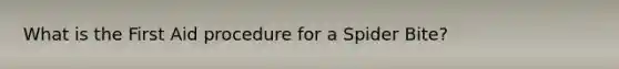 What is the First Aid procedure for a Spider Bite?