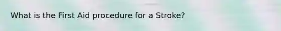 What is the First Aid procedure for a Stroke?