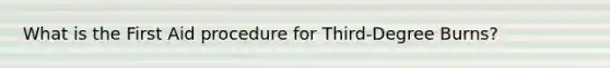 What is the First Aid procedure for Third-Degree Burns?