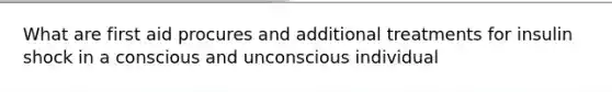 What are first aid procures and additional treatments for insulin shock in a conscious and unconscious individual