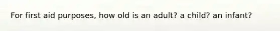 For first aid purposes, how old is an adult? a child? an infant?