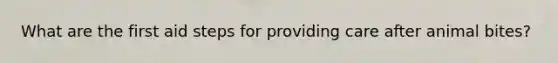 What are the first aid steps for providing care after animal bites?